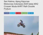 Seri Kelima, Ajang Kejurnas Motocross Indonesia 2025 kelas MX2 Crosser Muda AHRT Raih Double Podium